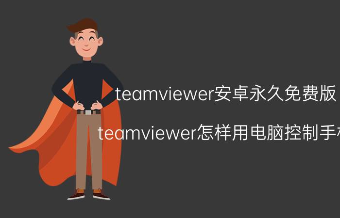 teamviewer安卓永久免费版 teamviewer怎样用电脑控制手机？